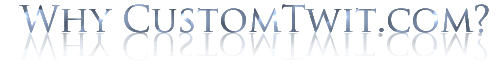 Why CustomTwit.com Why CustomTwit.com
